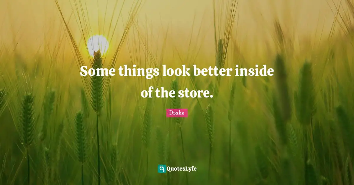 Some things look better inside of the store.