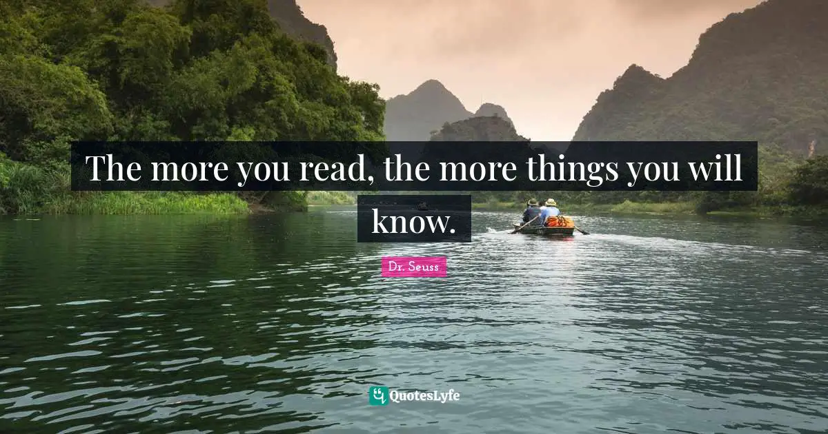 Dr. Seuss Quotes: The more you read, the more things you will know.