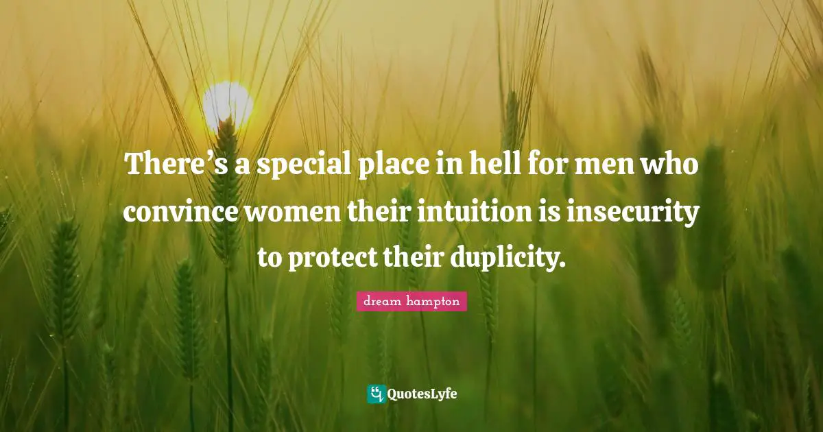 Convince Quotes: "There’s a special place in hell for men who convince women their intuition is insecurity to protect their duplicity."