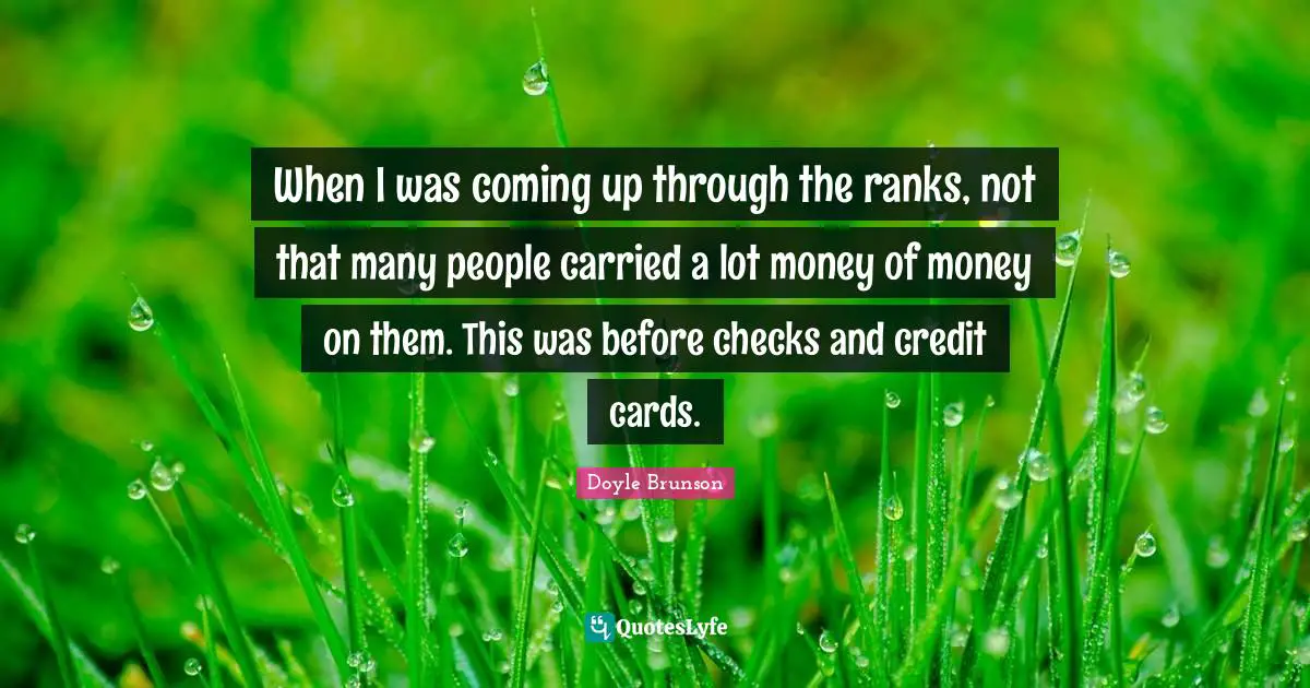 When I was coming up through the ranks, not that many people carried a lot money of money on them. This was before checks and credit cards.