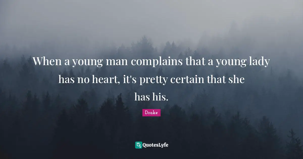 When a young man complains that a young lady has no heart, it's pretty certain that she has his.