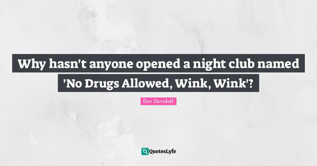 Why hasn't anyone opened a night club named 'No Drugs Allowed, Wink, Wink'?