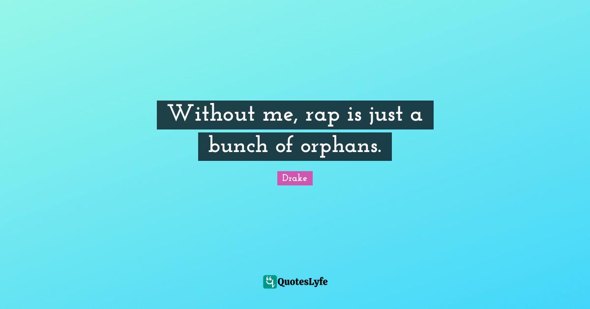 Bunch Quotes: "Without me, rap is just a bunch of orphans."