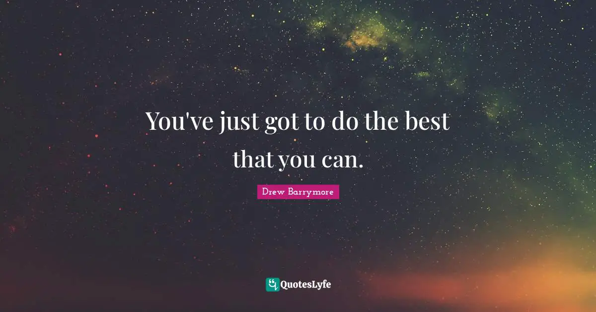 You've just got to do the best that you can.