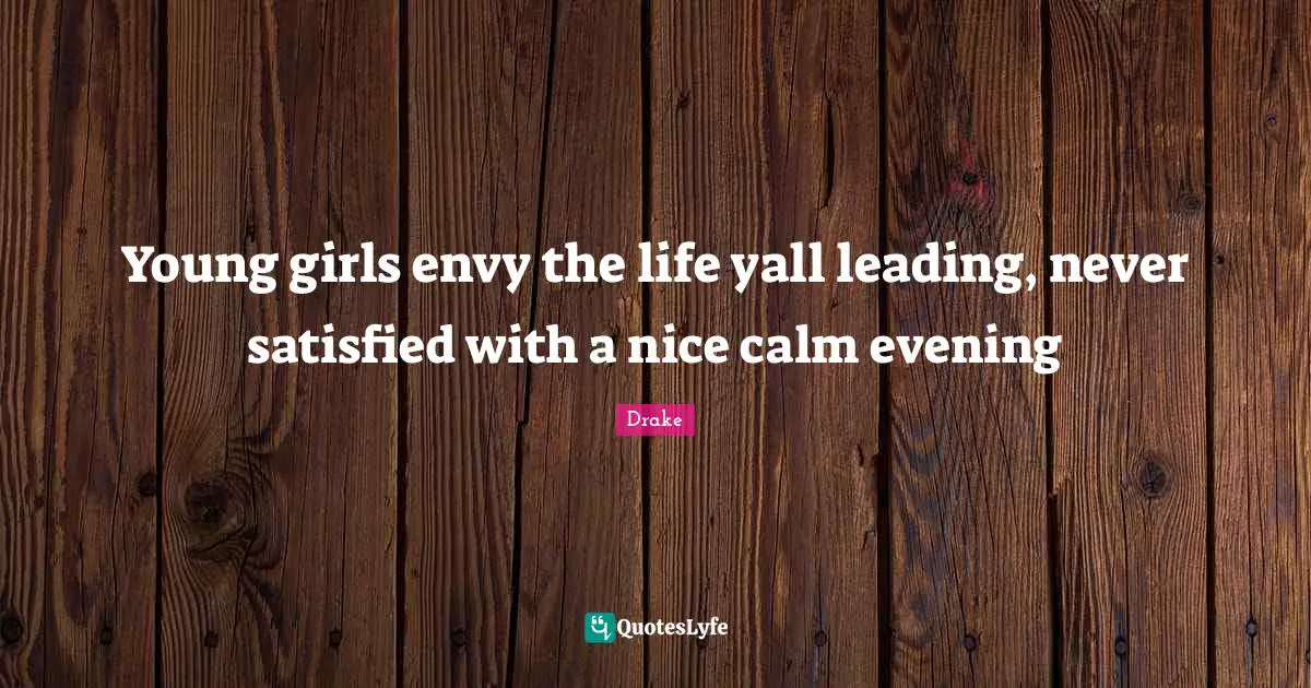 Young girls envy the life yall leading, never satisfied with a nice calm evening