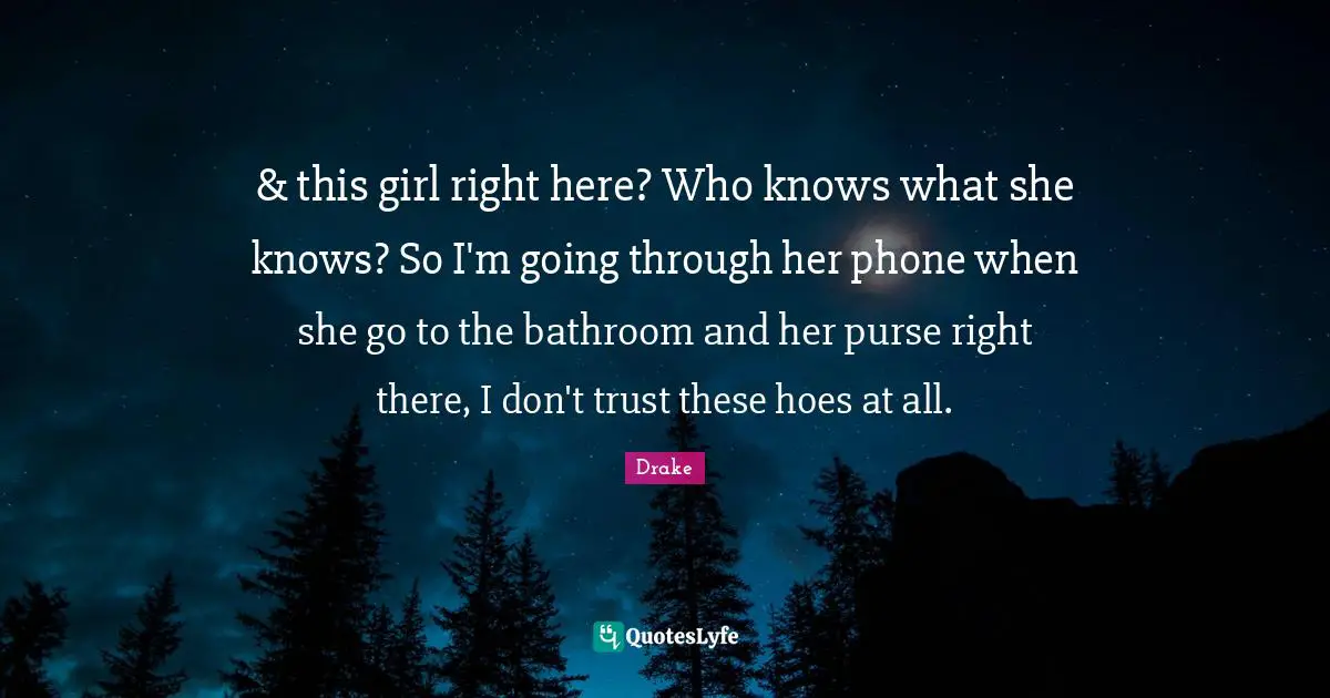 & this girl right here? Who knows what she knows? So I'm going through her phone when she go to the bathroom and her purse right there, I don't trust these hoes at all.