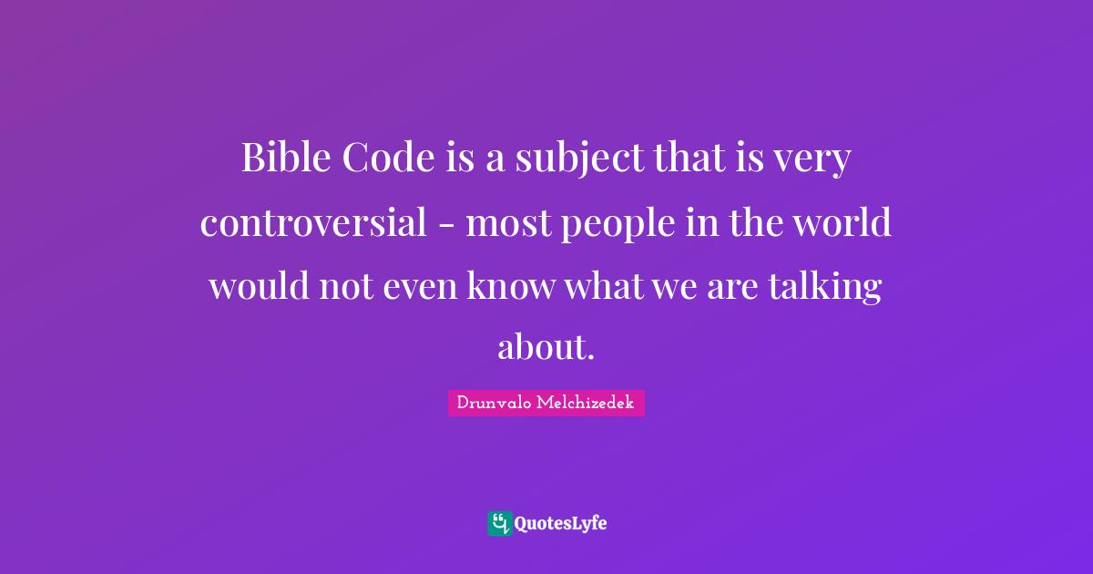 Drunvalo Melchizedek Quotes: "Bible Code is a subject that is very controversial - most people in the world would not even know what we are talking about."