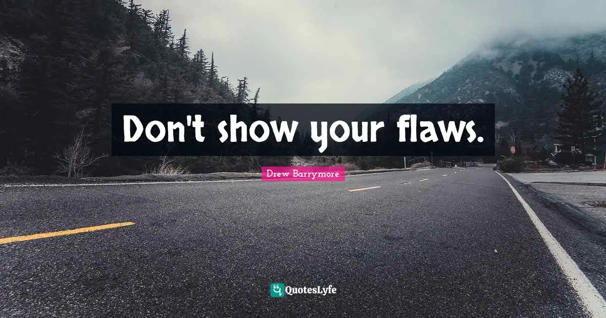 Don't show your flaws.