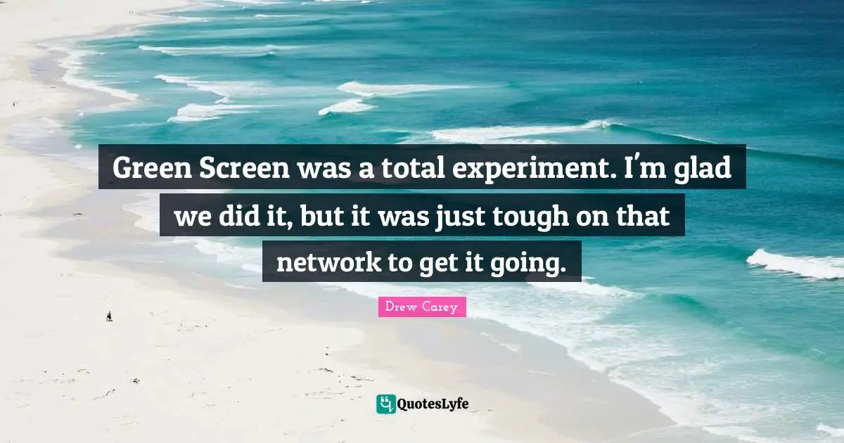 Green Screen was a total experiment. I'm glad we did it, but it was just tough on that network to get it going.