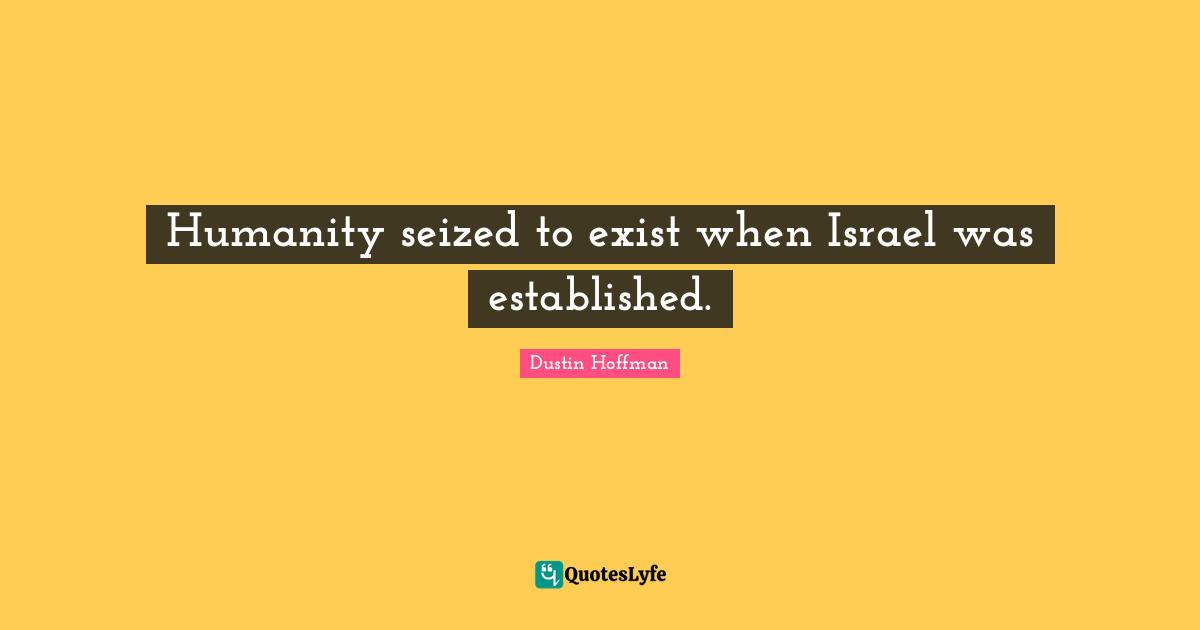 Humanity seized to exist when Israel was established.