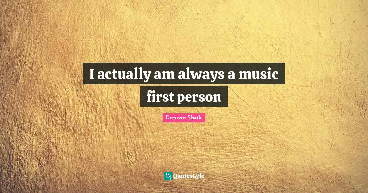 Duncan Sheik Quotes: "I actually am always a music first person"