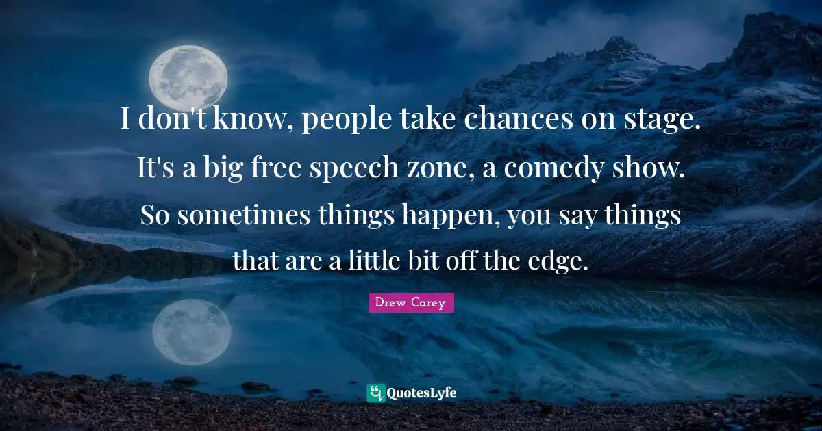 I don't know, people take chances on stage. It's a big free speech zone, a comedy show. So sometimes things happen, you say things that are a little bit off the edge.