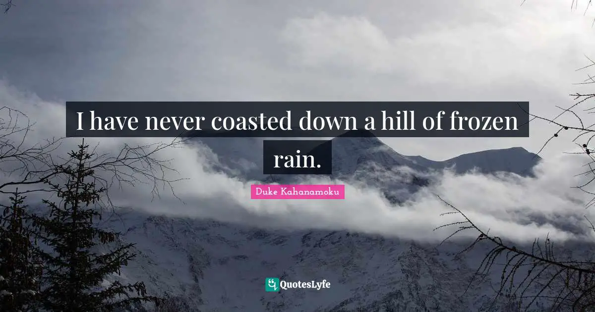 I have never coasted down a hill of frozen rain.