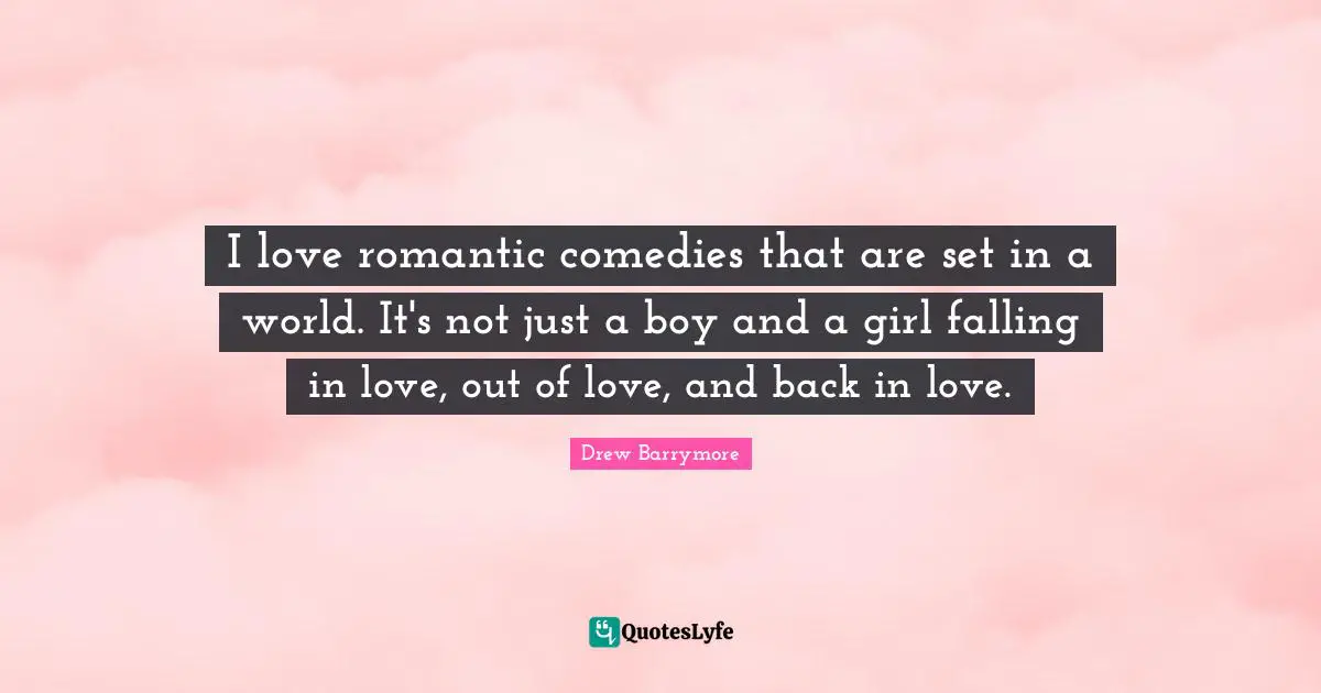 I love romantic comedies that are set in a world. It's not just a boy and a girl falling in love, out of love, and back in love.