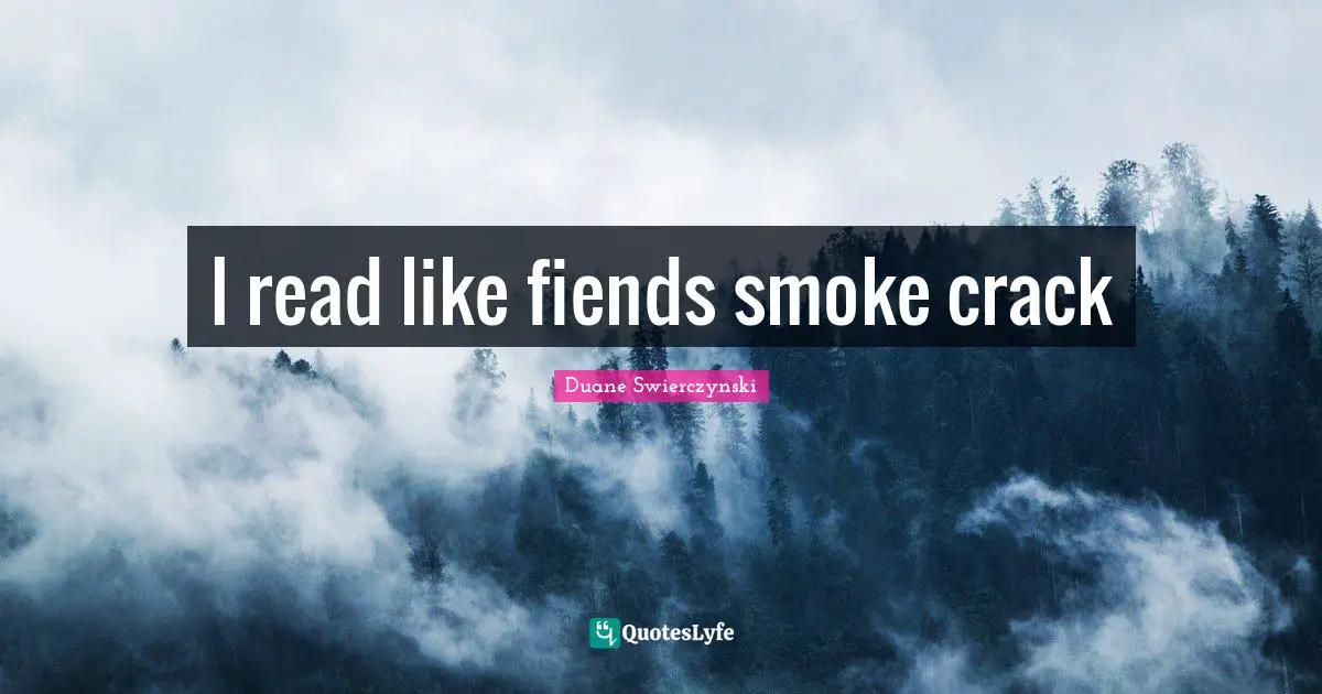 I read like fiends smoke crack