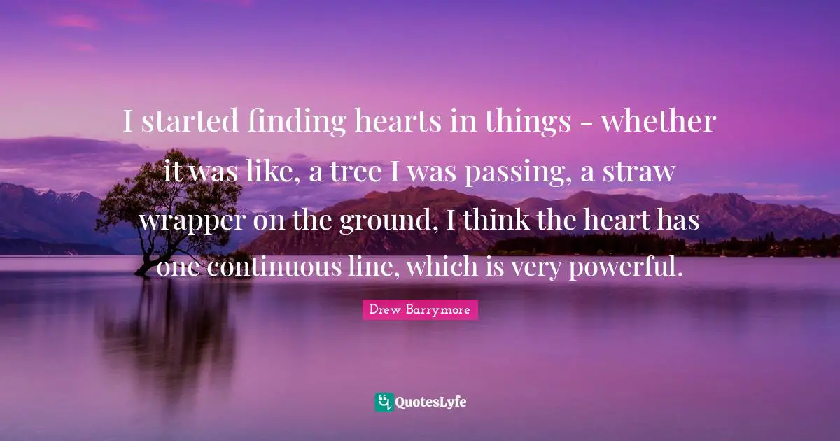I started finding hearts in things - whether it was like, a tree I was passing, a straw wrapper on the ground, I think the heart has one continuous line, which is very powerful.