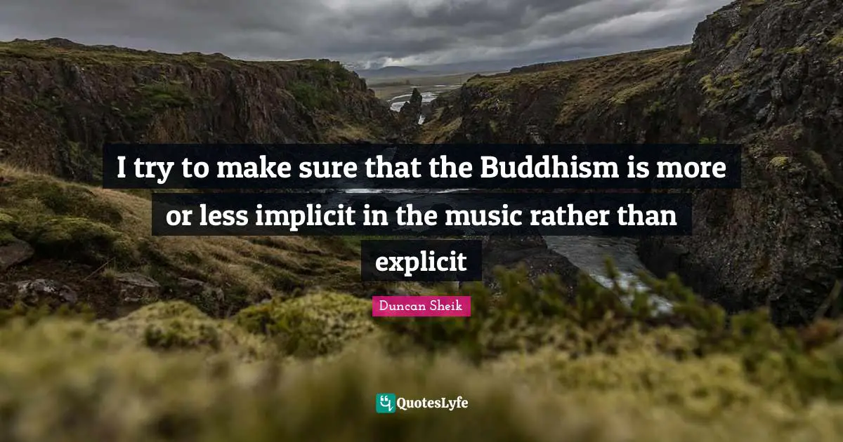 Explicit Quotes: "I try to make sure that the Buddhism is more or less implicit in the music rather than explicit"