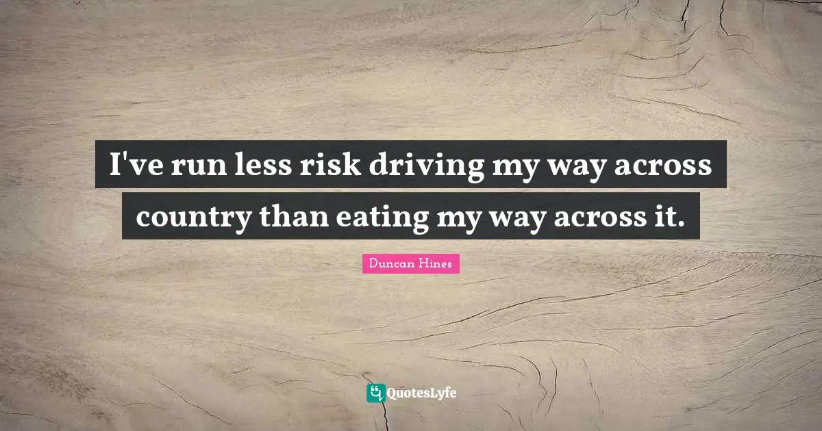 I've run less risk driving my way across country than eating my way across it.