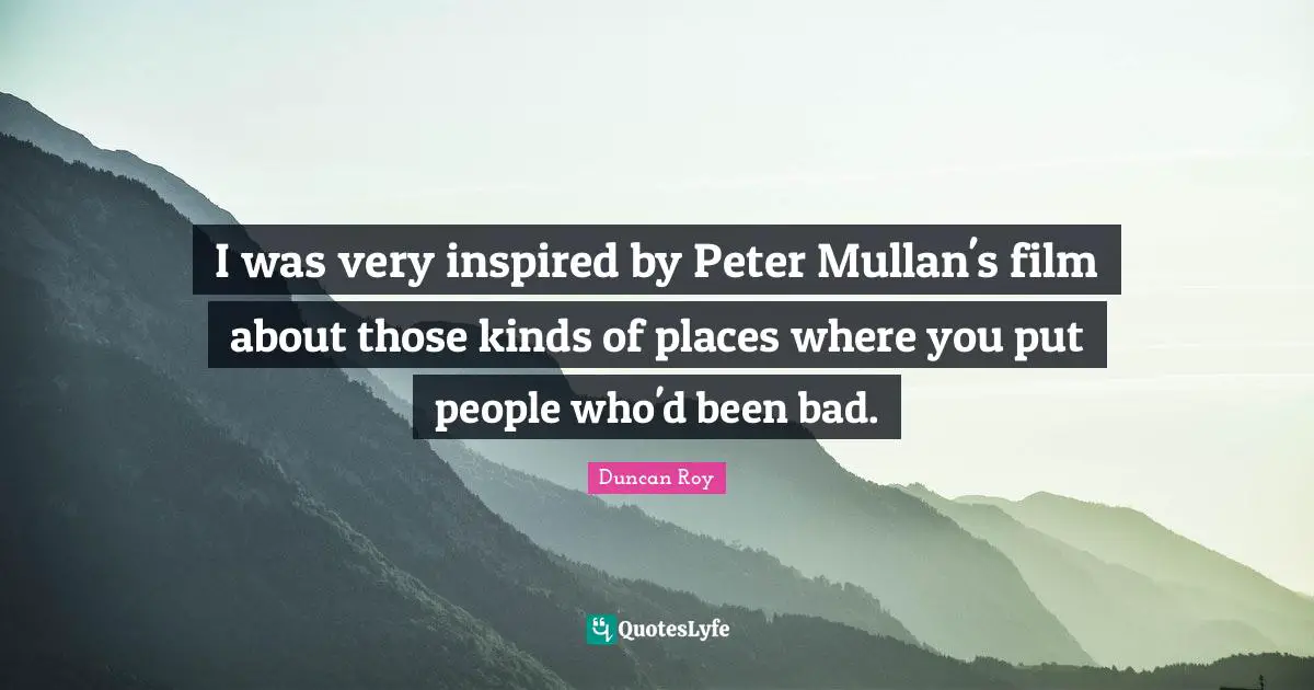 I was very inspired by Peter Mullan's film about those kinds of places where you put people who'd been bad.