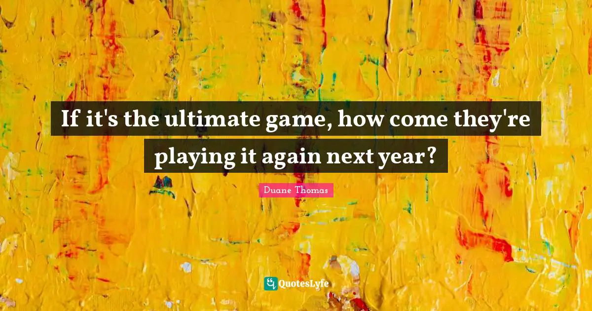 If it's the ultimate game, how come they're playing it again next year?