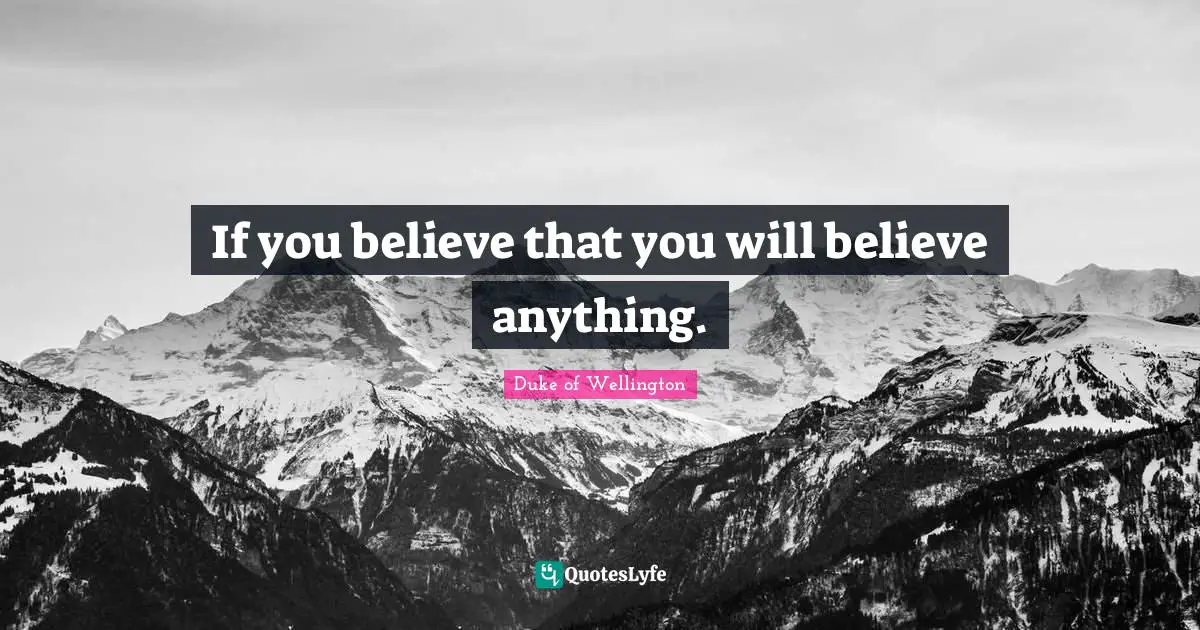 If you believe that you will believe anything.