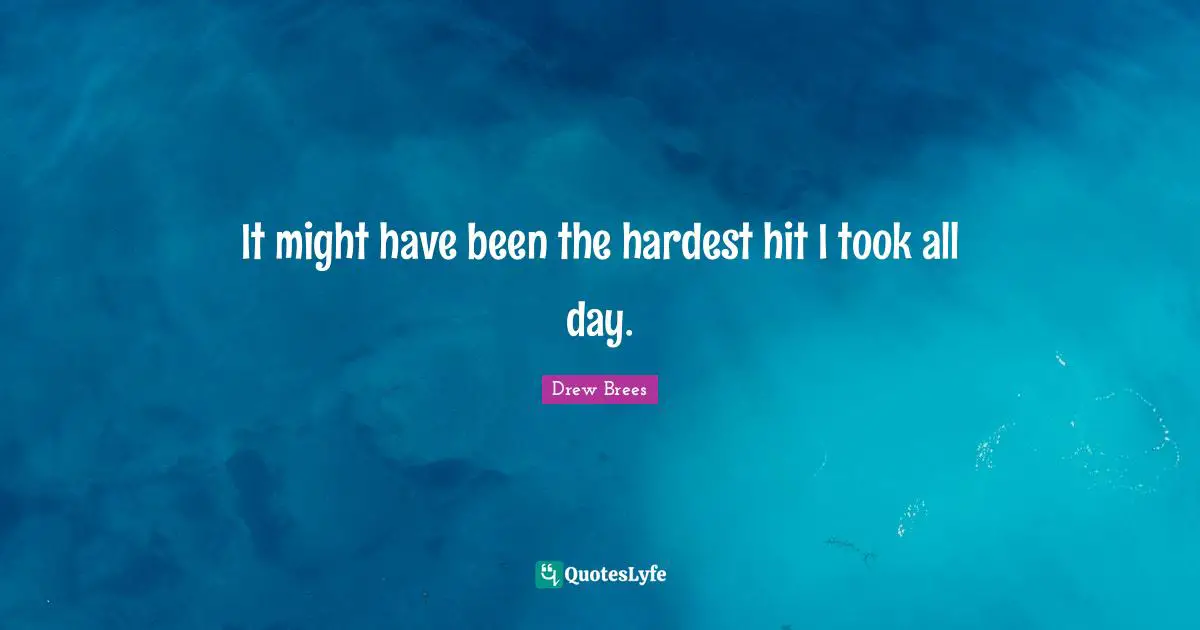 It might have been the hardest hit I took all day.