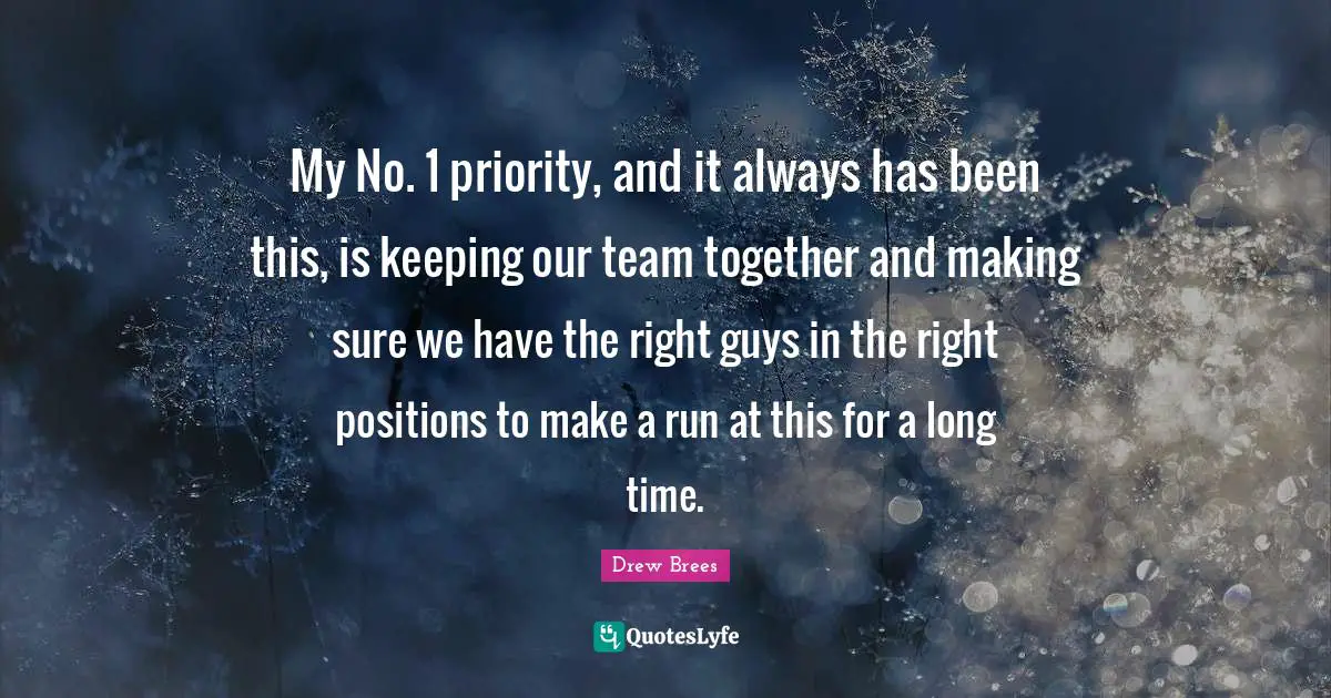 My No. 1 priority, and it always has been this, is keeping our team together and making sure we have the right guys in the right positions to make a run at this for a long time.