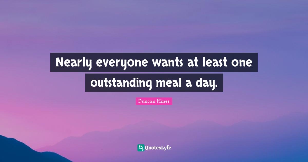 Nearly everyone wants at least one outstanding meal a day.