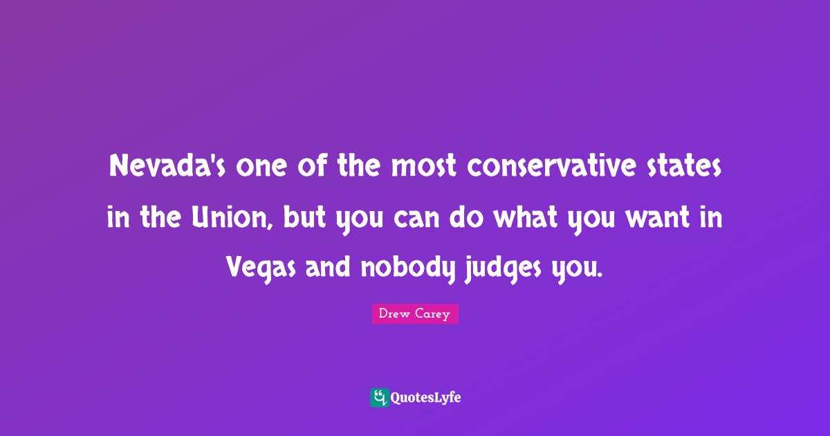 Nevada's one of the most conservative states in the Union, but you can do what you want in Vegas and nobody judges you.