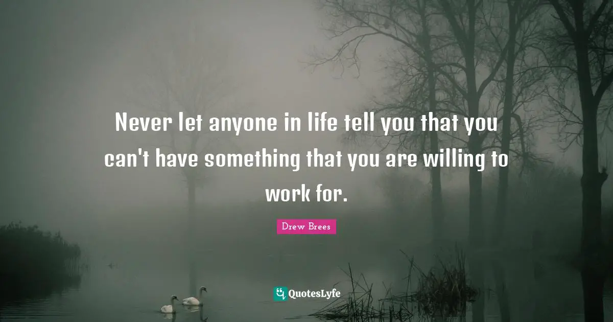 Willing Quotes: "Never let anyone in life tell you that you can't have something that you are willing to work for."