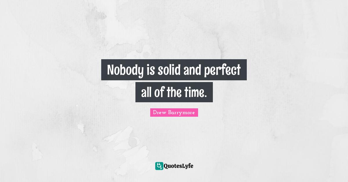 Nobody is solid and perfect all of the time.