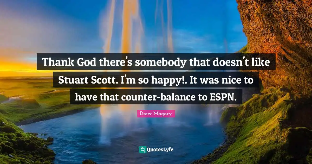 Thank God there's somebody that doesn't like Stuart Scott. I'm so happy!. It was nice to have that counter-balance to ESPN.