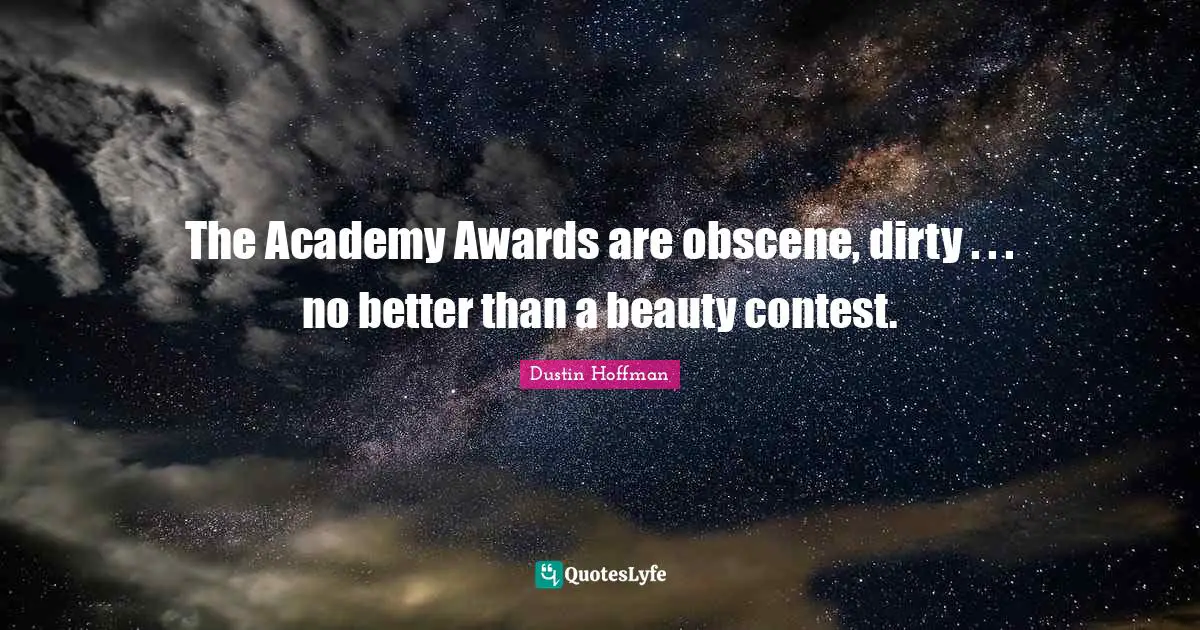 Awards Quotes: "The Academy Awards are obscene, dirty . . . no better than a beauty contest."