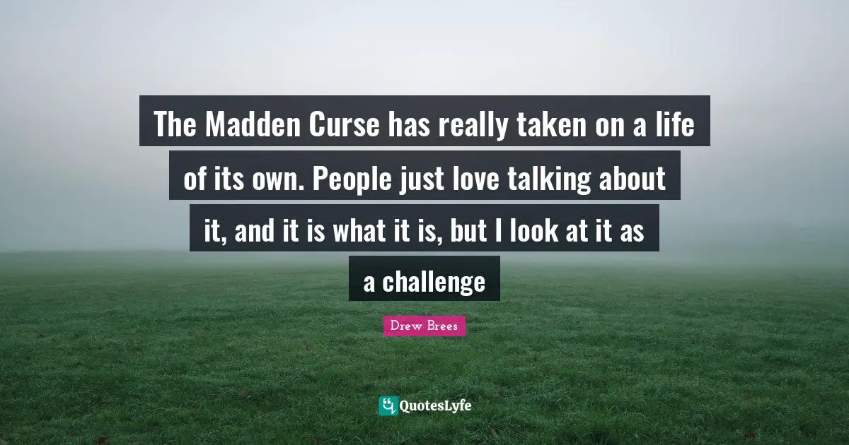 The Madden Curse has really taken on a life of its own. People just love talking about it, and it is what it is, but I look at it as a challenge