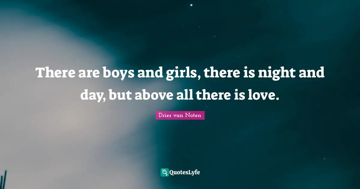 There are boys and girls, there is night and day, but above all there is love.