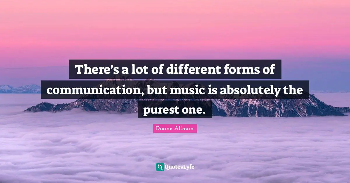 Duane Allman Quotes: There's a lot of different forms of communication, but music is absolutely the purest one.