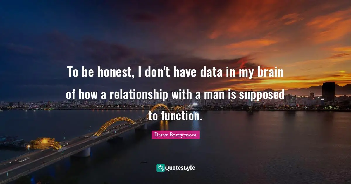 To be honest, I don't have data in my brain of how a relationship with a man is supposed to function.