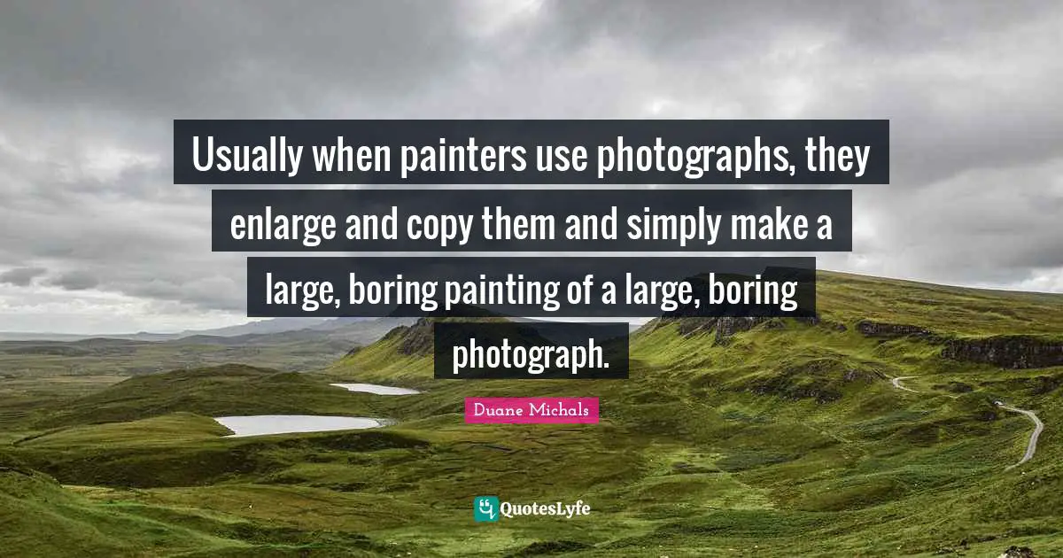 Usually when painters use photographs, they enlarge and copy them and simply make a large, boring painting of a large, boring photograph.