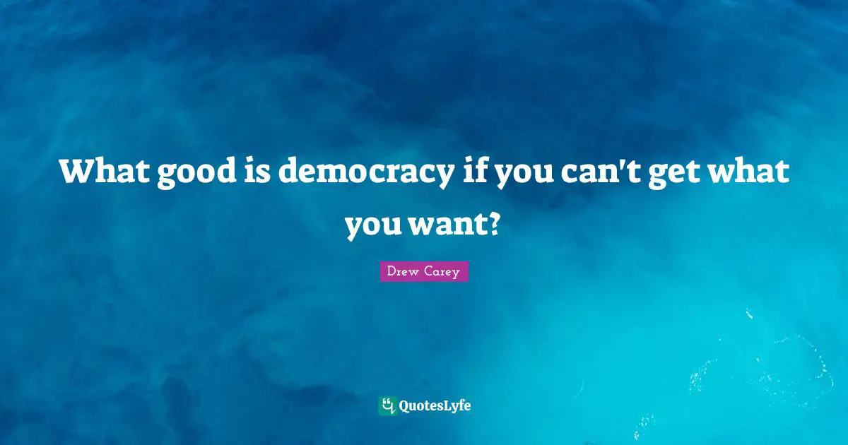What good is democracy if you can't get what you want?