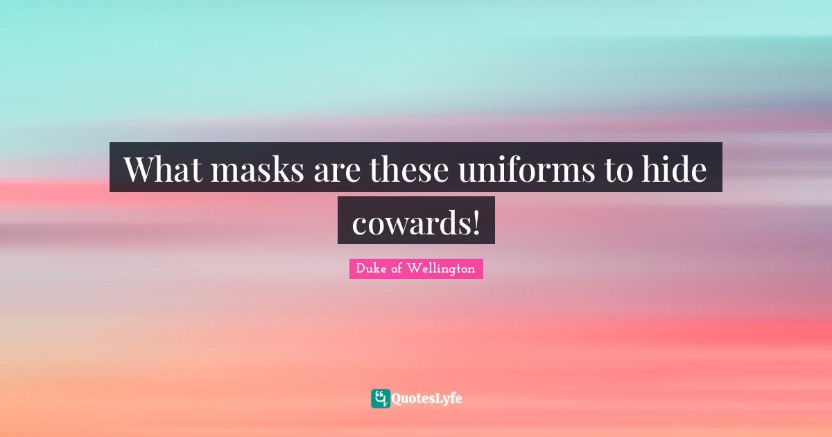 What masks are these uniforms to hide cowards!
