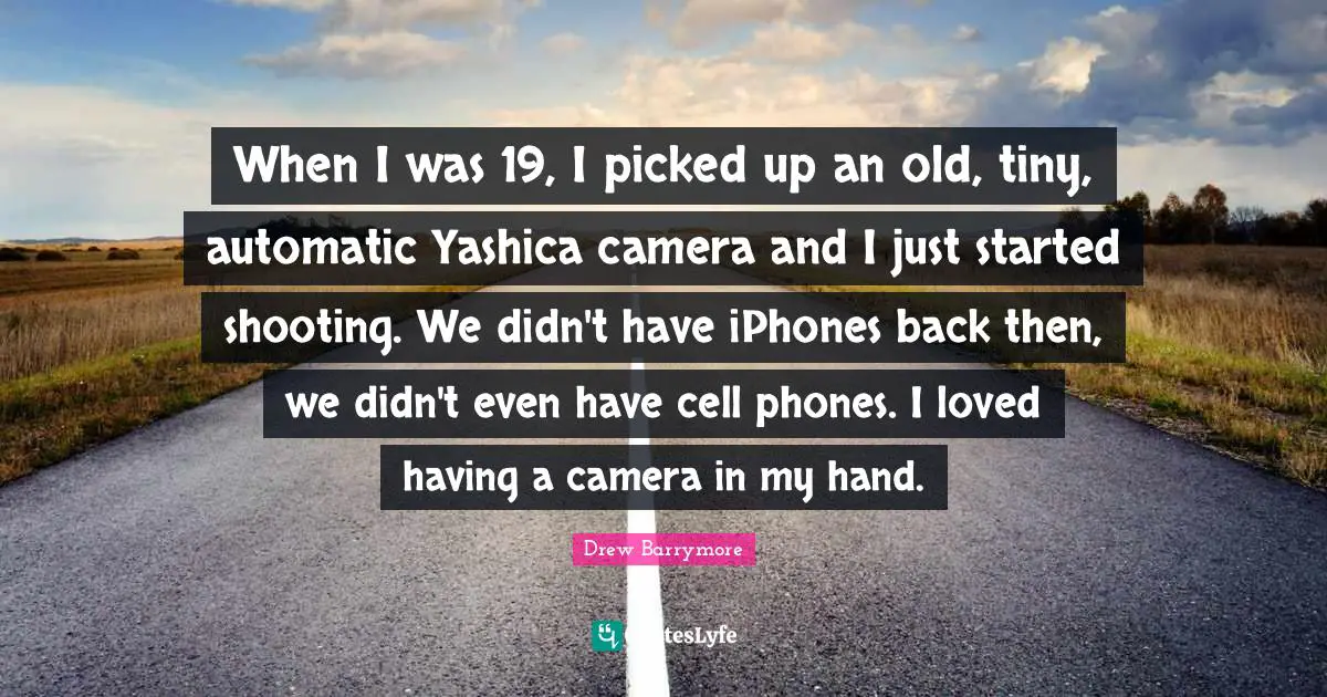 When I was 19, I picked up an old, tiny, automatic Yashica camera and I just started shooting. We didn't have iPhones back then, we didn't even have cell phones. I loved having a camera in my hand.