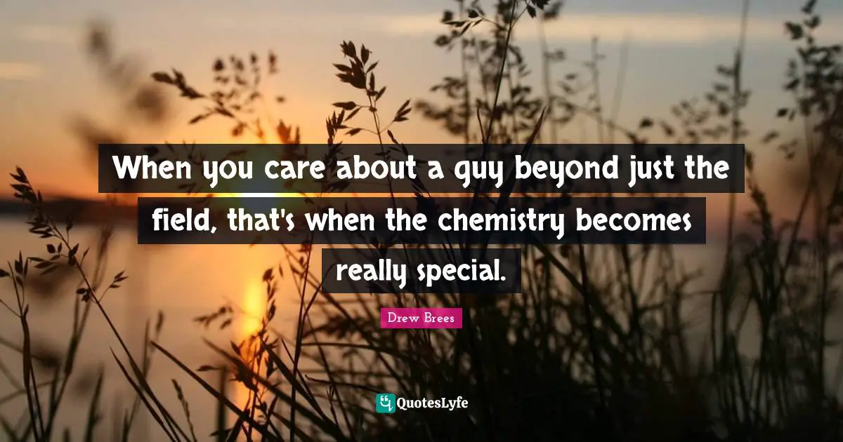When you care about a guy beyond just the field, that's when the chemistry becomes really special.