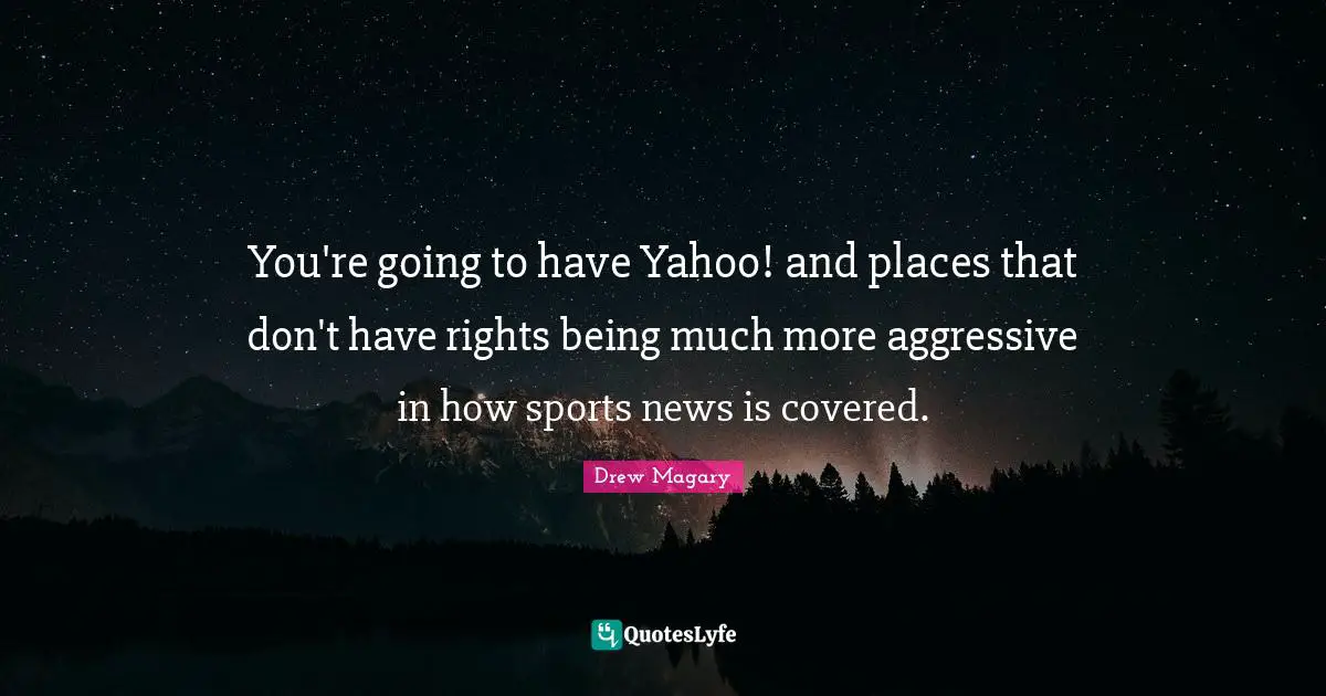 You're going to have Yahoo! and places that don't have rights being much more aggressive in how sports news is covered.