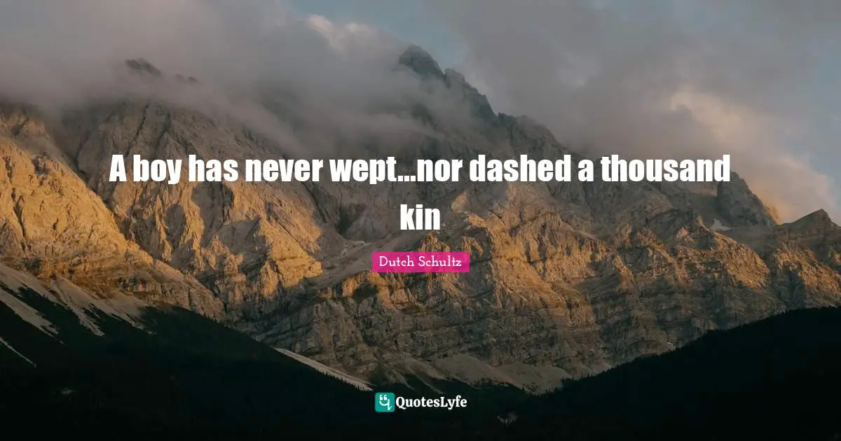 A boy has never wept...nor dashed a thousand kin