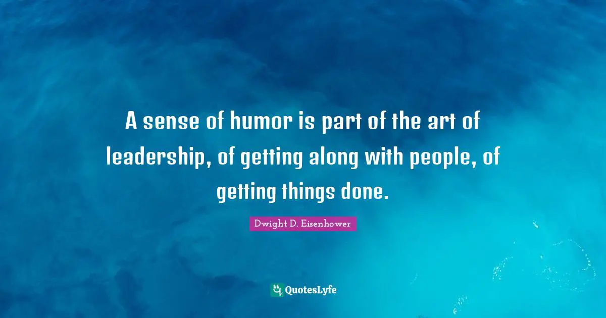 A sense of humor is part of the art of leadership, of getting along with people, of getting things done.