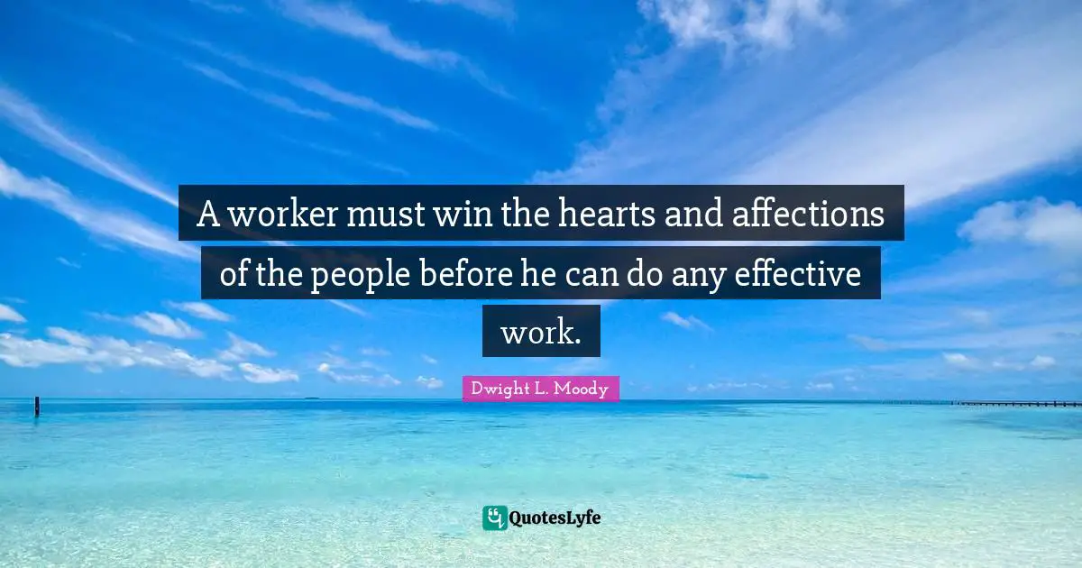 A worker must win the hearts and affections of the people before he can do any effective work.
