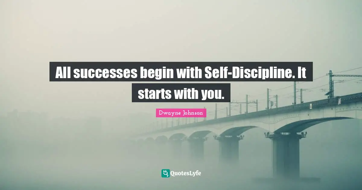 Dwayne Johnson Quotes: "All successes begin with Self-Discipline. It starts with you."