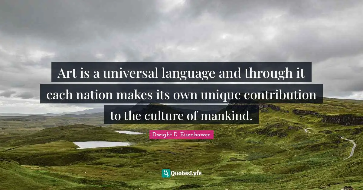 Art is a universal language and through it each nation makes its own unique contribution to the culture of mankind.
