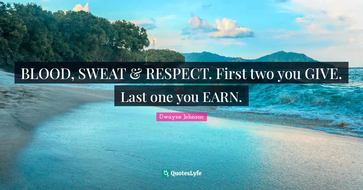 Blood Quotes: "BLOOD, SWEAT & RESPECT. First two you GIVE. Last one you EARN."