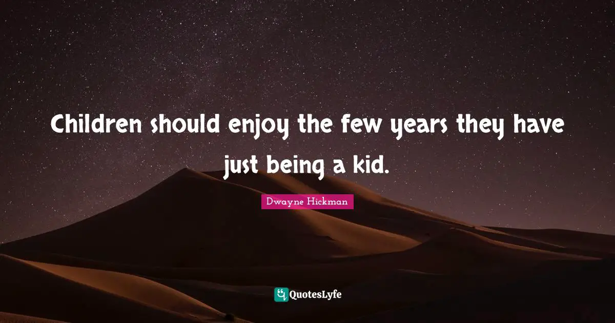 Just Being Quotes: "Children should enjoy the few years they have just being a kid."